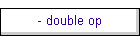 - double op