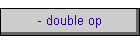 - double op